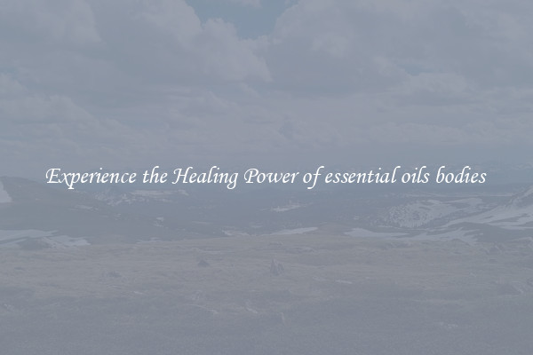 Experience the Healing Power of essential oils bodies 