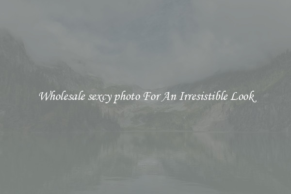 Wholesale sexcy photo For An Irresistible Look