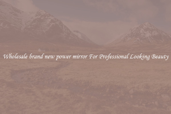 Wholesale brand new power mirror For Professional Looking Beauty