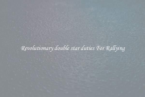 Revolutionary double star duties For Rallying