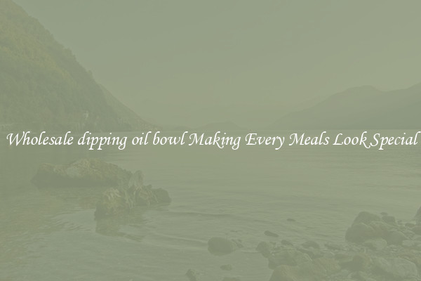 Wholesale dipping oil bowl Making Every Meals Look Special