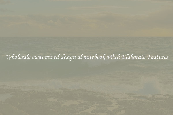 Wholesale customized design al notebook With Elaborate Features