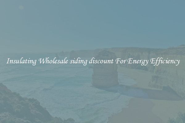 Insulating Wholesale siding discount For Energy Efficiency