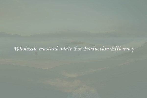 Wholesale mustard white For Production Efficiency