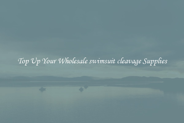 Top Up Your Wholesale swimsuit cleavage Supplies