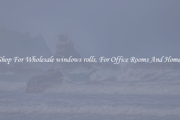 Shop For Wholesale windows rolls, For Office Rooms And Homes