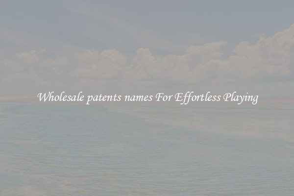 Wholesale patents names For Effortless Playing
