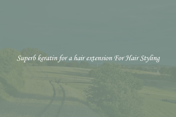 Superb keratin for a hair extension For Hair Styling