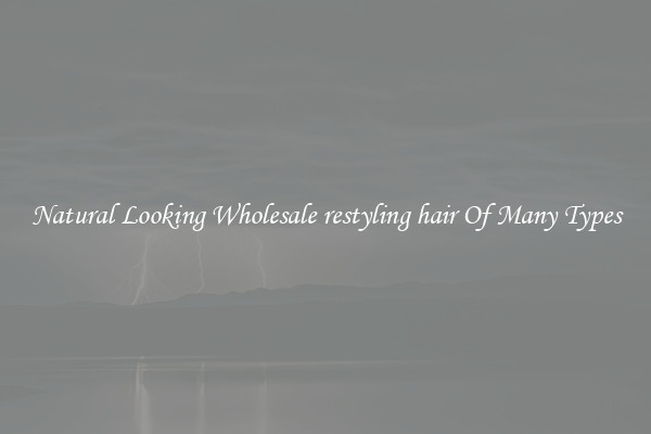 Natural Looking Wholesale restyling hair Of Many Types