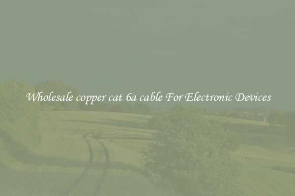 Wholesale copper cat 6a cable For Electronic Devices