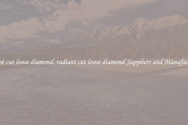 radiant cut loose diamond, radiant cut loose diamond Suppliers and Manufacturers