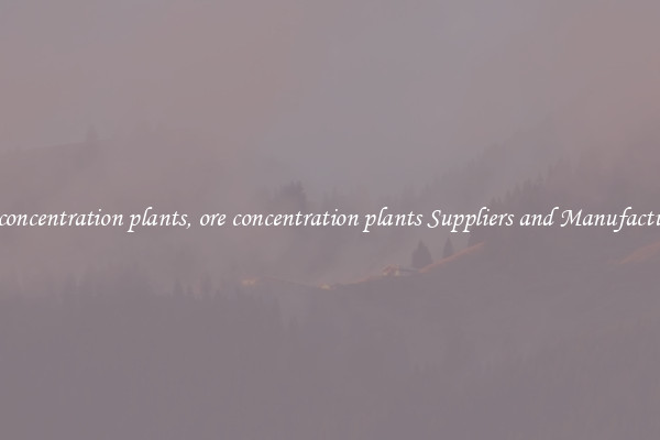 ore concentration plants, ore concentration plants Suppliers and Manufacturers