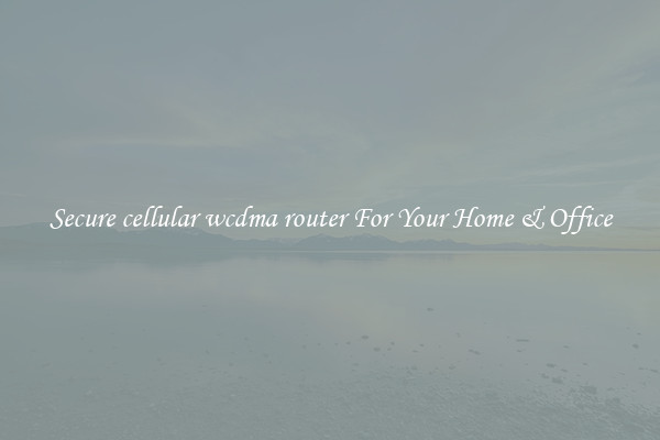 Secure cellular wcdma router For Your Home & Office