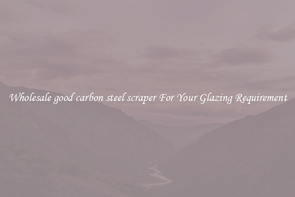 Wholesale good carbon steel scraper For Your Glazing Requirement