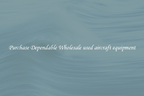 Purchase Dependable Wholesale used aircraft equipment