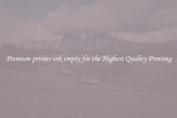 Premium printer ink empty for the Highest Quality Printing