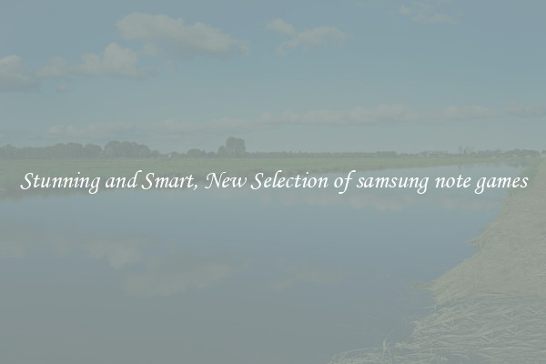 Stunning and Smart, New Selection of samsung note games