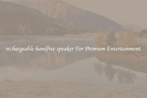rechargeable handfree speaker For Premium Entertainment 
