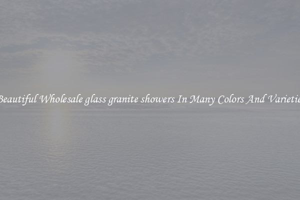 Beautiful Wholesale glass granite showers In Many Colors And Varieties