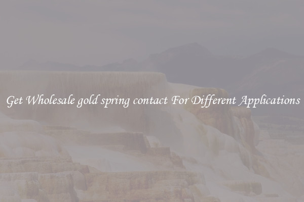 Get Wholesale gold spring contact For Different Applications