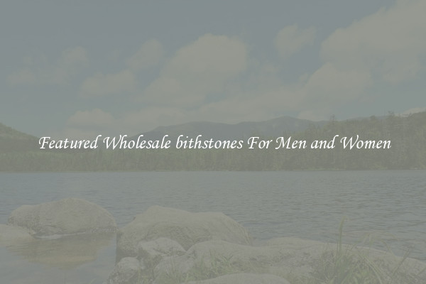 Featured Wholesale bithstones For Men and Women