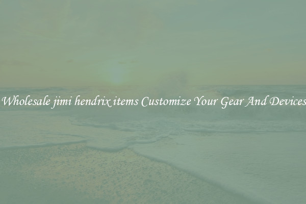 Wholesale jimi hendrix items Customize Your Gear And Devices