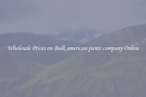 Wholesale Prices on Bulk american pants company Online