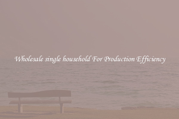 Wholesale single household For Production Efficiency
