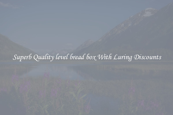 Superb Quality level bread box With Luring Discounts