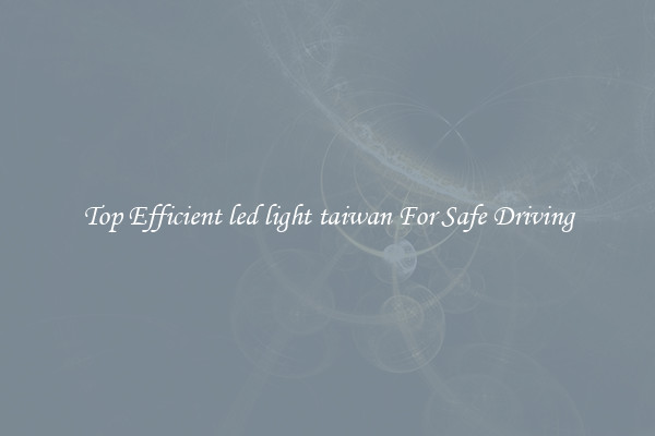 Top Efficient led light taiwan For Safe Driving
