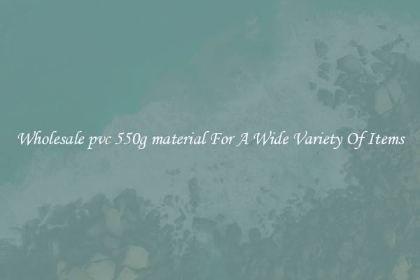Wholesale pvc 550g material For A Wide Variety Of Items