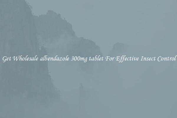 Get Wholesale albendazole 300mg tablet For Effective Insect Control