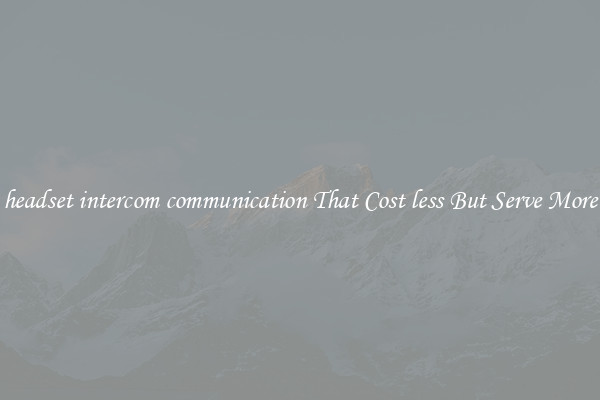 headset intercom communication That Cost less But Serve More
