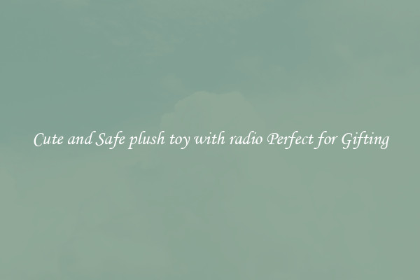 Cute and Safe plush toy with radio Perfect for Gifting