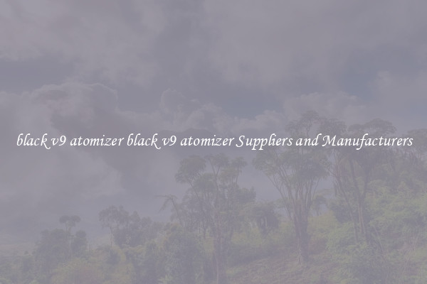 black v9 atomizer black v9 atomizer Suppliers and Manufacturers