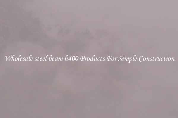 Wholesale steel beam h400 Products For Simple Construction