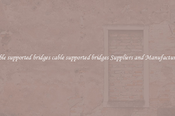 cable supported bridges cable supported bridges Suppliers and Manufacturers