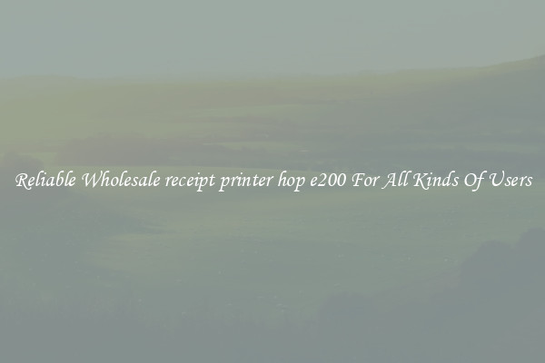 Reliable Wholesale receipt printer hop e200 For All Kinds Of Users