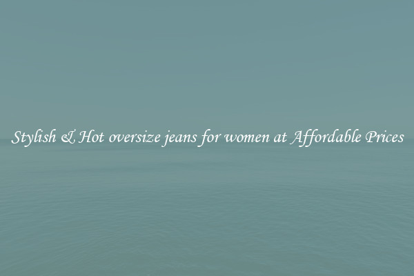 Stylish & Hot oversize jeans for women at Affordable Prices