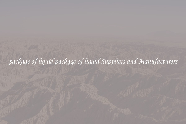 package of liquid package of liquid Suppliers and Manufacturers