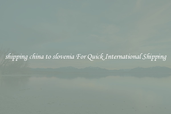 shipping china to slovenia For Quick International Shipping