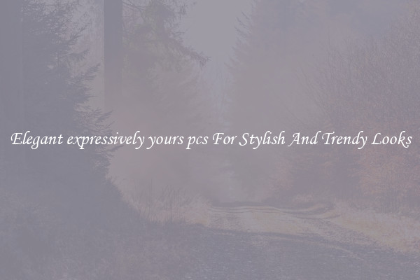 Elegant expressively yours pcs For Stylish And Trendy Looks