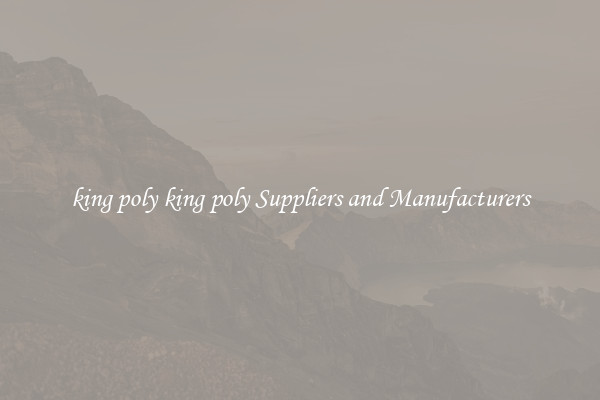 king poly king poly Suppliers and Manufacturers