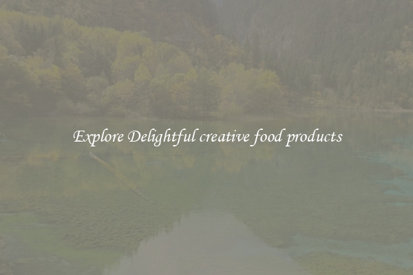 Explore Delightful creative food products