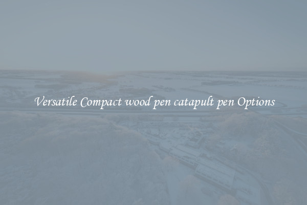 Versatile Compact wood pen catapult pen Options