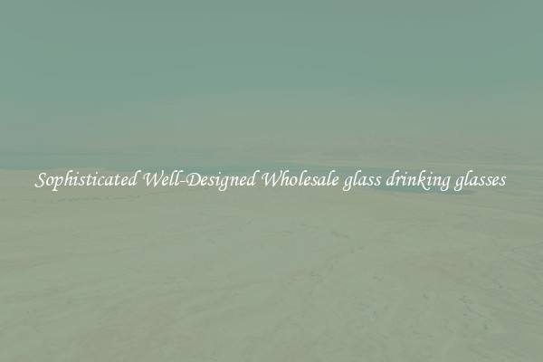 Sophisticated Well-Designed Wholesale glass drinking glasses 