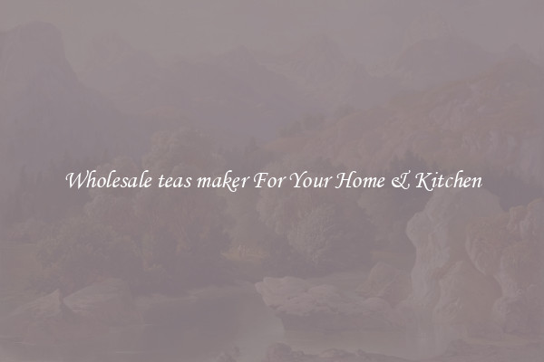 Wholesale teas maker For Your Home & Kitchen