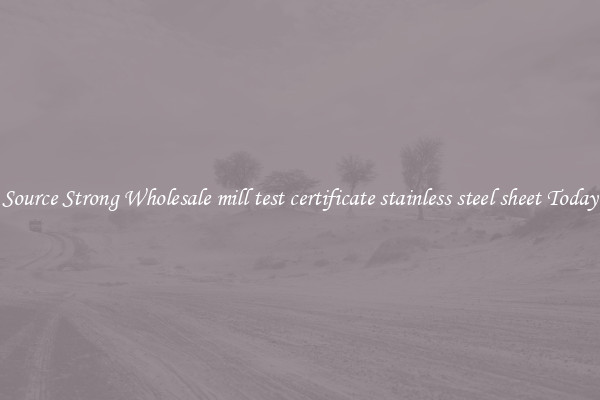 Source Strong Wholesale mill test certificate stainless steel sheet Today