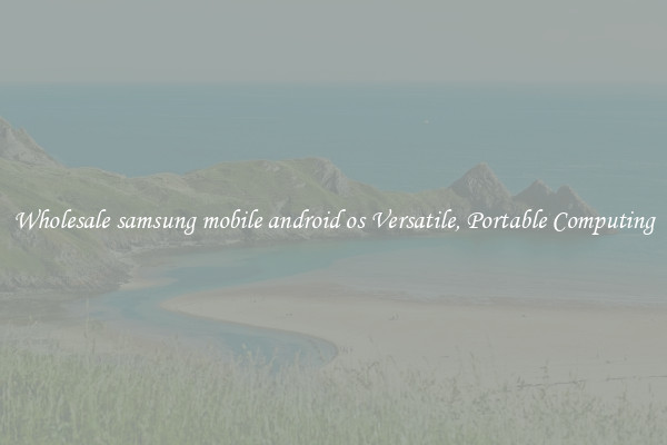 Wholesale samsung mobile android os Versatile, Portable Computing