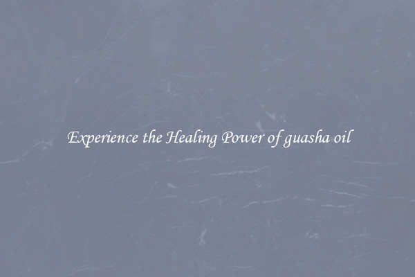 Experience the Healing Power of guasha oil